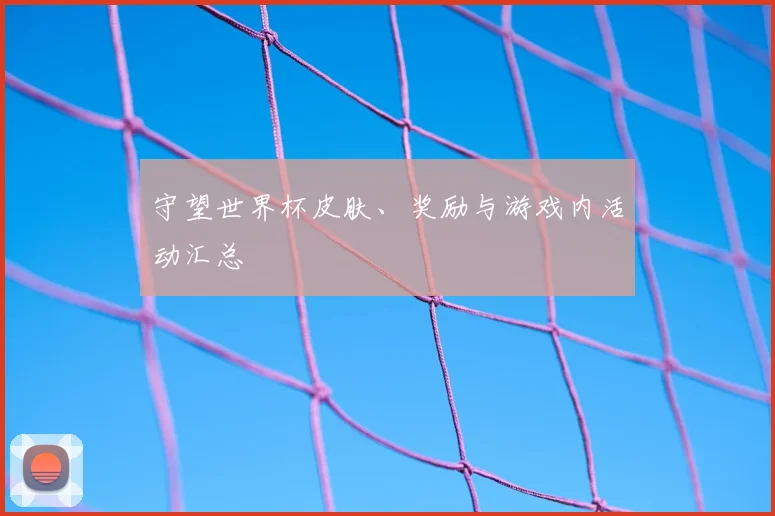 守望世界杯皮肤、奖励与游戏内活动汇总