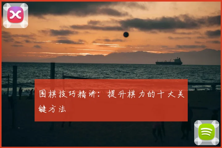 围棋技巧精讲:提升棋力的十大关键方法